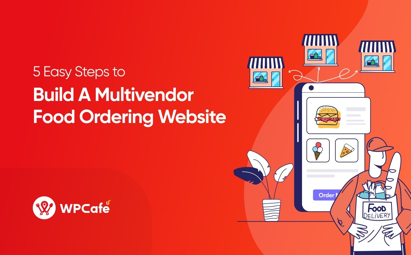  5 Easy Steps to Build a Multivendor Food Ordering Website in 2023