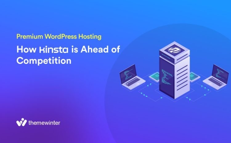  Premium WordPress Hosting: How Kinsta is Ahead of Competition
