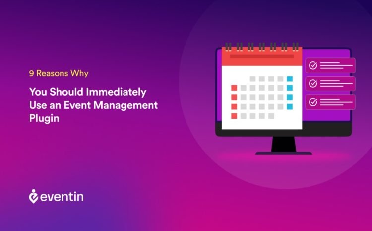  9 Reasons Why You Should Immediately Use an Event Management Plugin