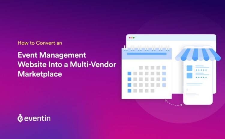  How to Convert an Event Management Website Into a Multi-Vendor Marketplace