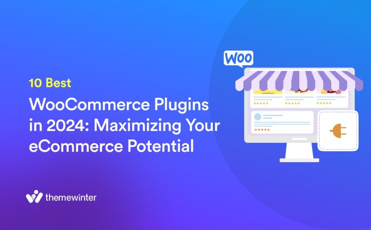  10 Best WooCommerce Plugins in 2024: Maximizing Your eCommerce Potential