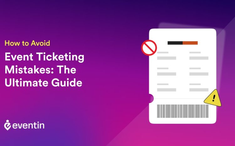  How to Avoid Event Ticketing Mistakes: The Ultimate Guide