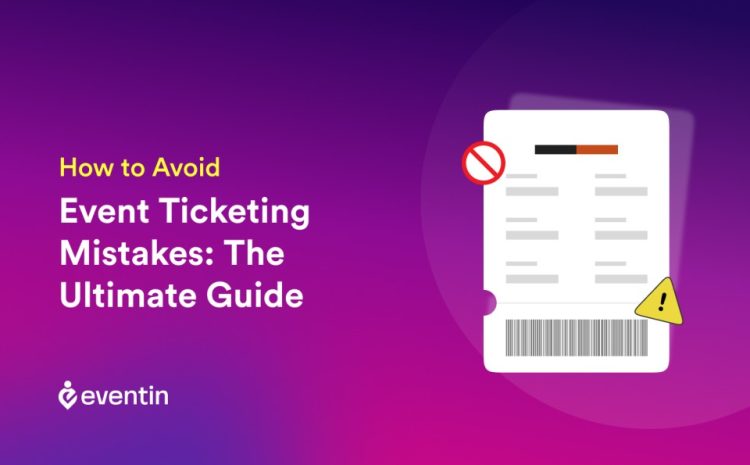  How to Avoid Event Ticketing Mistakes: The Ultimate Guide