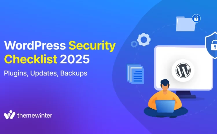  WordPress Security Checklist 2025: Plugins, Updates, Backups