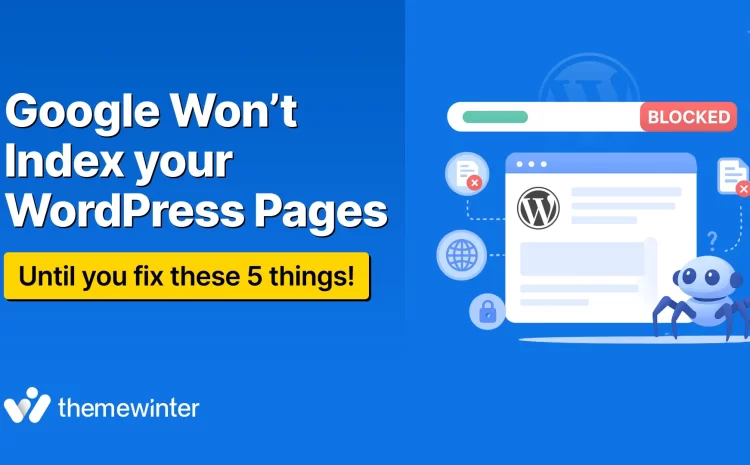  Google Won’t Index Your WordPress Pages Until You Fix These 5 Things