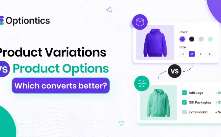 Product Variations vs Product Options: Which Converts Better?